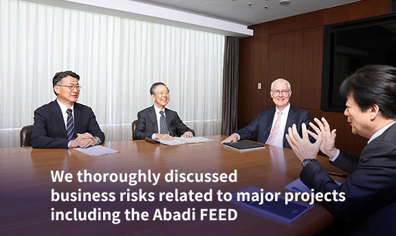 We thoroughly discussed business risks related to major projects including the Abadi FEED