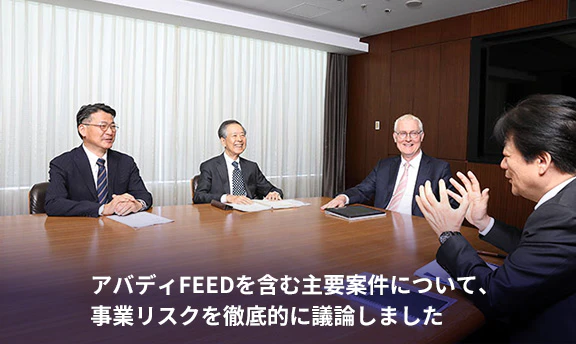 アバディFEEDを含む主要案件について、事業リスクを徹底的に議論しました